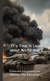 It's Time to Learn about World War 2 : Little Learning Books - Walter the Educator