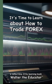 It's Time to Learn about How to Trade Forex : Little Learning Books - Walter the Educator