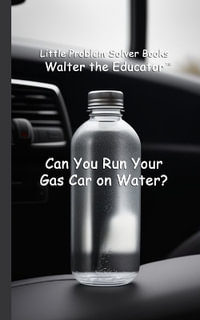 Can You Run Your Gas Car on Water? : Little Problem Solver Books - Walter the Educator