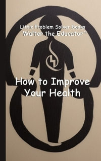 How to Improve Your Health : Little Problem Solver Books - Walter the Educator