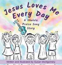 Jesus Loves Me Every Day : A Ukulele Praise Song Story - Susan Montgomery