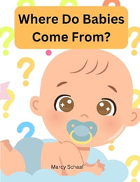 Where Do Babies Come From? - Marcy Schaaf