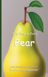 It's Time to Eat a Pear : Time to Eat Book Series - Walter the Educator