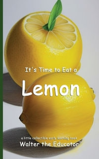 It's Time to Eat a Lemon : Time to Eat Book Series - Walter the Educator