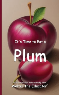 It's Time to Eat a Plum : Time to Eat Book Series - Walter the Educator