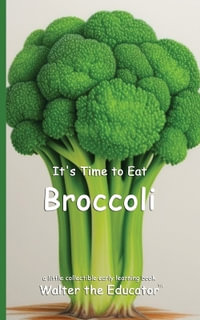 It's Time to Eat Broccoli : Time to Eat Book Series - Walter the Educator