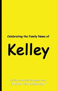 Celebrating the Family Name of Kelley : Celebrating Family Names Book Series - Walter the Educator