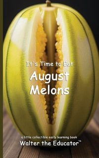 It's Time to Eat August Melons : Time to Eat Book Series - Walter the Educator