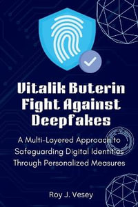 Vitalik Buterin Fight Against Deepfakes : A Multi-Layered Approach to Safeguarding Digital Identities Through Personalized Measures - Roy J Vesey