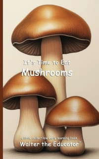 It's Time to Eat Mushrooms : Time to Eat Book Series - Walter the Educator