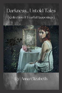 Darkness... Untold Tales (Collection of Fearful Happenings) - Anna Elizabeth