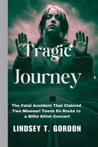 Tragic Journey : The Fatal Accident That Claimed Two Missouri Teens En Route to a Billie Eilish Concert - Lindsey T. Gordon