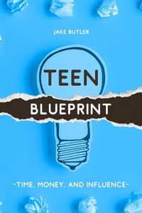 Teen Blueprint : Time, Money, and Influence - Jake Butler