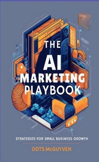 The AI Marketing Playbook : Strategies for Small Business Growth - Dots McGuyen