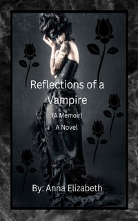 Reflections of a Vampire (A Memoir) A Novel - Anna Elizabeth