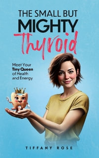 The Small but Mighty Thyroid : Meet Your Tiny Queen of Health and Energy - Tiffany Rose