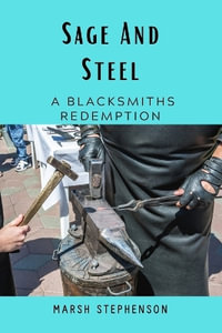 Sage And Steel : A Blacksmiths Redemption - Marsh Stephenson