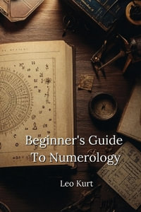 Beginner's Guide To Numerology - Leo Kurt