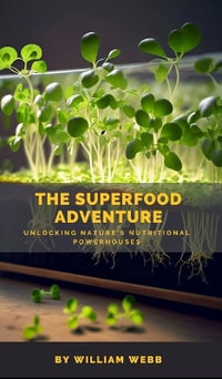 The Superfood Adventure : Unlocking Nature's Nutritional Powerhouses - William Webb