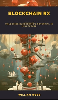 Blockchain Rx : Unlocking Blockchain's Potential in Healthcare - William Webb