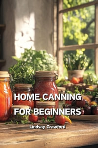 HOME CANNING FOR BEGINNERS - Lindsay Crawford