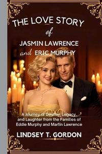 The Love Story of Jasmin Lawrence and Eric Murphy : A Journey of Destiny, Legacy, and Laughter from the Families of Eddie Murphy and Martin Lawrence - Lindsey T. Gordon