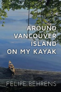 Around Vancouver island on My Kayak - Softcover - Felipe Behrens