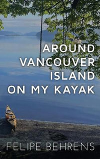 Around Vancouver Island on My Kayak - Hardcover Wrap Around - Felipe Behrens