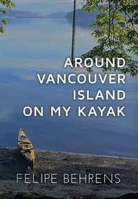 Around Vancouver Island on My Kayak - Hardcover Jacketed - Felipe Behrens