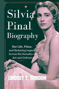 Silvia Pinal Biography : Her Life, Films, and Enduring Legacy Across Six Decades of Art and Culture - Lindsey T. Gordon