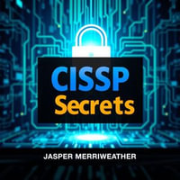 CISSP Secrets: Elevate Your Security Knowledge Now : "Elevate your cybersecurity expertise! Unlock powerful audio lessons for mastering the CISSP exam today!" - Jasper Merriweather