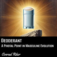 Deodorant : A Pivotal Point in Masculine Evolution - Conrad Riker