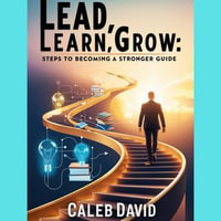 Lead, Learn, Grow : Steps to Becoming a Stronger Guide - Caleb David