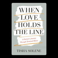 When Love Holds the Line : A Partner's Journey Through Terminal Illness - Tisha Solene