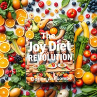 Joy Diet Revolution, The: Secrets to Daily Bliss : "Elevate your daily joy! Dive into The Joy Diet Revolution with empowering audio lessons for lasting bliss." - Dorian Ashcombe