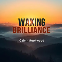 Waking Brilliance: Secrets to Elevate Every Moment : "Unlock your potential with 'Waking Brilliance'! Discover transformative audio lessons for a vivid, more impactful life." - Calvin Rookwood