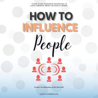 How to Influence People: : : :  : "Learn to Use Persuasive Psychology to Leave a Massive Impact on People's Minds, Succeed in Your Relationships, and Win New Friends." - Justin Chamberlain