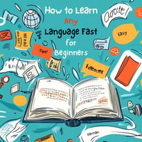 How to Learn Any Language Fast : Easy Tips for Beginners - Peter Williams