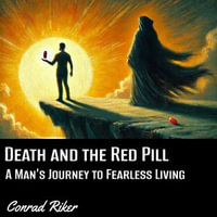 Death and the Red Pill : A Man's Journey to Fearless Living - Conrad Riker