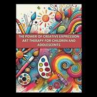 Power of Creative Expression, The : Art Therapy for Children and Adolescents - Ciro Irmici