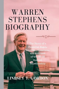 Warren Stephens Biography : The Story of a Financial Mogul, Political Chameleon, and Architect of the US-UK Special Relationship - Lindsey T. Gordon