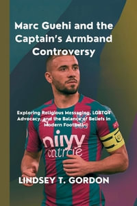 Marc Guehi and the Captain's Armband Controversy : Exploring Religious Messaging, LGBTQ+ Advocacy, and the Balance of Beliefs in Modern Football - Lindsey T. Gordon