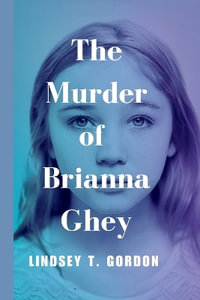 The Murder of Brianna Ghey : A Gripping Account of the "Exceptionally Brutal" Murder, the Killers' Fascination with Violence, and the Fight for Justice - Lindsey T. Gordon