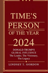 Time's Person of the Year 2024 : Donald Trump's Global Influence - The Leader, The Visionary, The Legacy - Lindsey T. Gordon