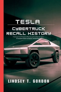 Tesla Cybertruck Recall History : From Low Tyre Pressure Warning Lights to Bonnet Issues - A Complete Guide for Electric Vehicle Owners - Lindsey T. Gordon