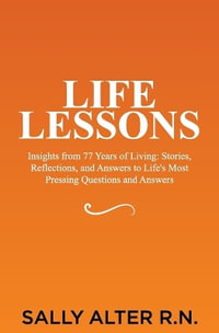 Life Lessons : Insights from 77 Years of Living: Stories, Reflections, and Answers to Life's Most Pressing Questions and Answers - Sally Alter