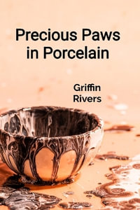 Precious Paws in Porcelain : A Ceramicist's Guide to Sculpting Realistic Animal Figurines and Decorative Pottery - Griffin Rivers