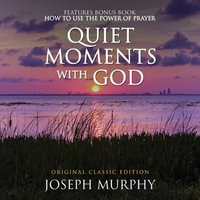 Quiet Moments with God Features Bonus Book: How to Use the Power of Prayer : Original Classic Edition - Joseph Murphy