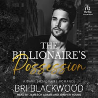 The Billionaire's Possession : A Dark Billionaire Romance - Bri Blackwood