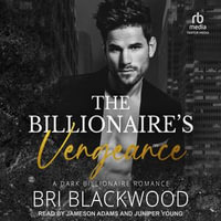 The Billionaire's Vengeance : A Dark Billionaire Romance - Bri Blackwood